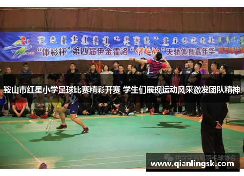 鞍山市红星小学足球比赛精彩开赛 学生们展现运动风采激发团队精神