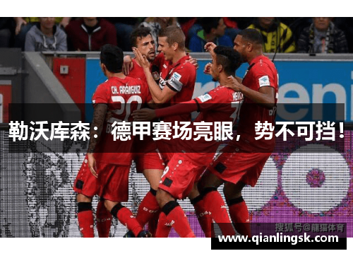 勒沃库森：德甲赛场亮眼，势不可挡！